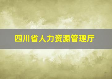 四川省人力资源管理厅