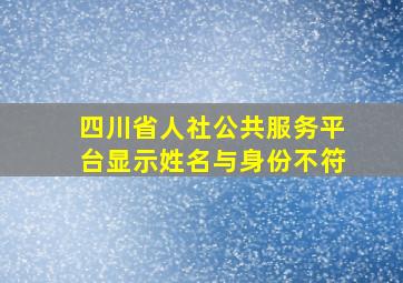 四川省人社公共服务平台显示姓名与身份不符