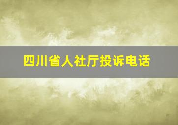 四川省人社厅投诉电话