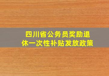 四川省公务员奖励退休一次性补贴发放政策