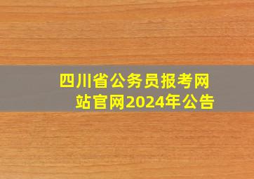 四川省公务员报考网站官网2024年公告