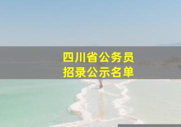 四川省公务员招录公示名单