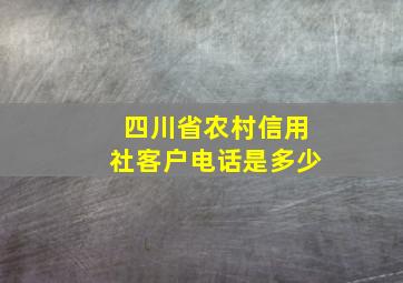 四川省农村信用社客户电话是多少