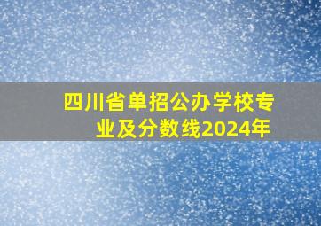 四川省单招公办学校专业及分数线2024年