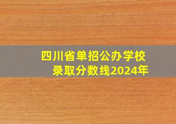 四川省单招公办学校录取分数线2024年