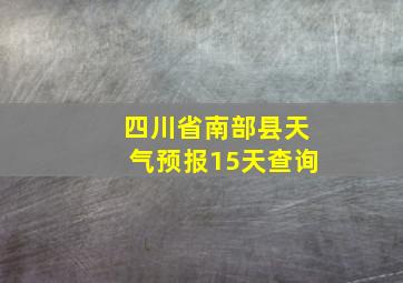 四川省南部县天气预报15天查询