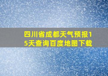 四川省成都天气预报15天查询百度地图下载