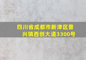 四川省成都市新津区普兴镇西创大道3300号