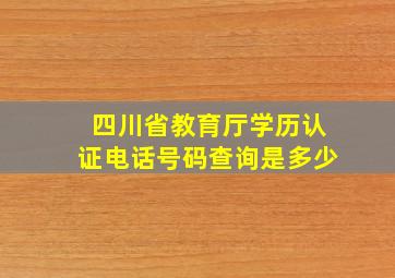 四川省教育厅学历认证电话号码查询是多少