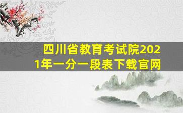 四川省教育考试院2021年一分一段表下载官网