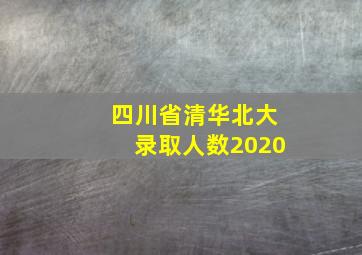 四川省清华北大录取人数2020