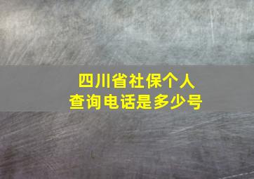 四川省社保个人查询电话是多少号