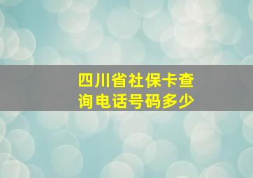 四川省社保卡查询电话号码多少