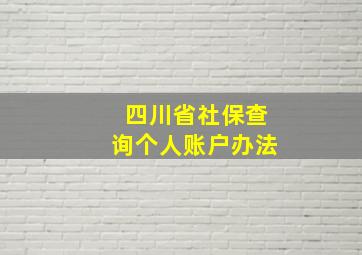 四川省社保查询个人账户办法