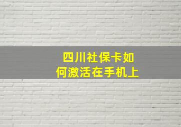 四川社保卡如何激活在手机上