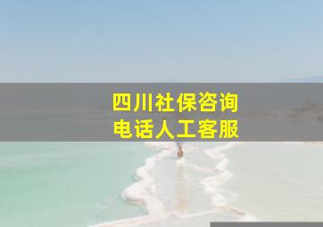 四川社保咨询电话人工客服