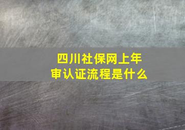 四川社保网上年审认证流程是什么