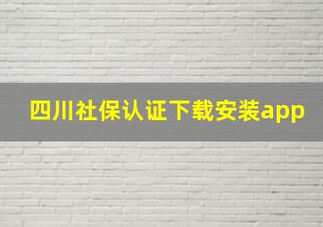 四川社保认证下载安装app