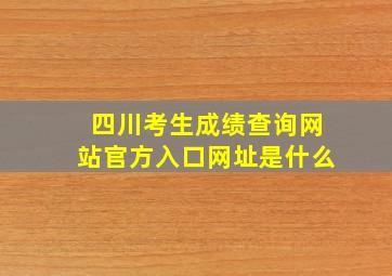 四川考生成绩查询网站官方入口网址是什么