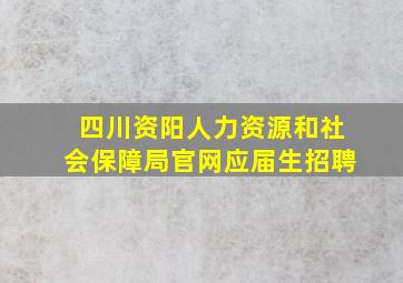 四川资阳人力资源和社会保障局官网应届生招聘