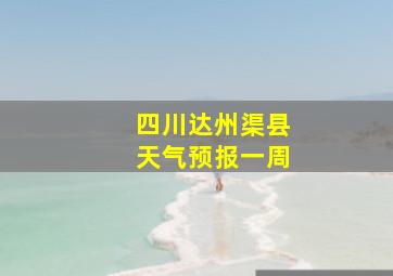 四川达州渠县天气预报一周