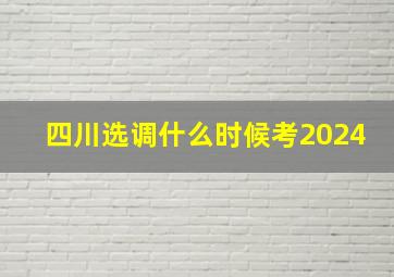 四川选调什么时候考2024