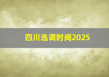 四川选调时间2025