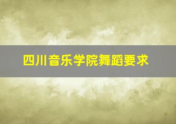 四川音乐学院舞蹈要求