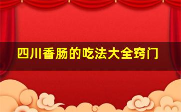 四川香肠的吃法大全窍门