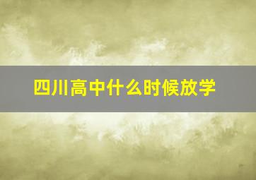 四川高中什么时候放学