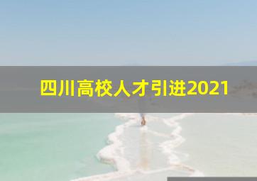 四川高校人才引进2021