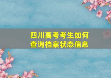 四川高考考生如何查询档案状态信息