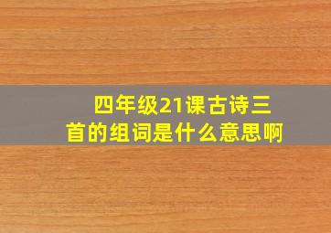 四年级21课古诗三首的组词是什么意思啊