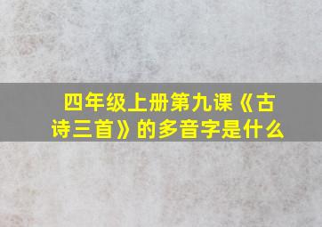 四年级上册第九课《古诗三首》的多音字是什么