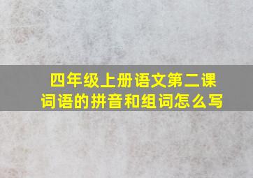 四年级上册语文第二课词语的拼音和组词怎么写