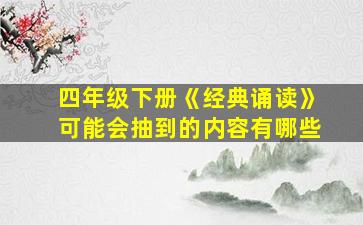 四年级下册《经典诵读》可能会抽到的内容有哪些