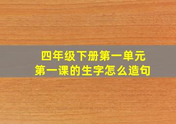 四年级下册第一单元第一课的生字怎么造句