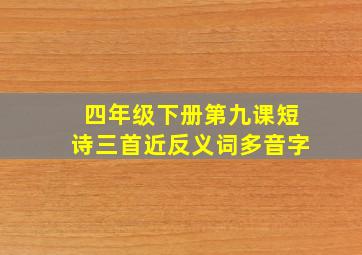 四年级下册第九课短诗三首近反义词多音字