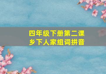 四年级下册第二课乡下人家组词拼音