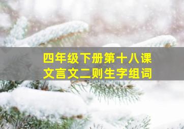 四年级下册第十八课文言文二则生字组词