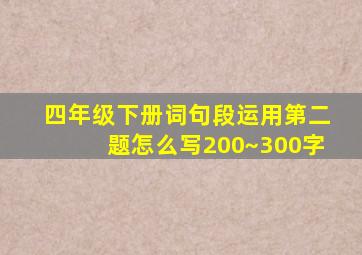 四年级下册词句段运用第二题怎么写200~300字