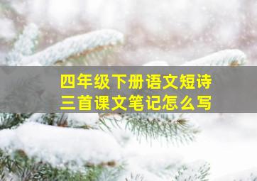 四年级下册语文短诗三首课文笔记怎么写