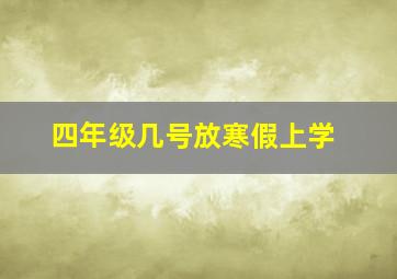 四年级几号放寒假上学