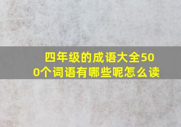 四年级的成语大全500个词语有哪些呢怎么读