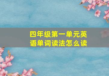 四年级第一单元英语单词读法怎么读