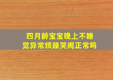 四月龄宝宝晚上不睡觉异常烦躁哭闹正常吗