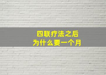 四联疗法之后为什么要一个月