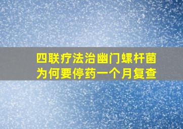 四联疗法治幽门螺杆菌为何要停药一个月复查