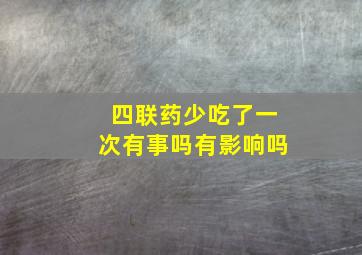 四联药少吃了一次有事吗有影响吗