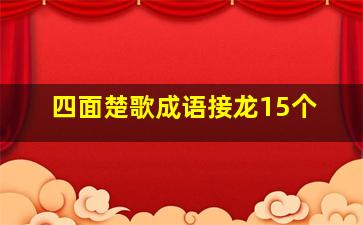 四面楚歌成语接龙15个